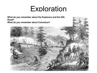 Exploration
What do you remember about the Explorers and the Silk
Road?
What do you remember about Columbus?
 