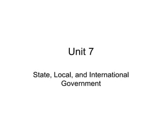 Unit 7 State, Local, and International Government 