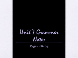 Unit 7 Grammar
Notes
Pages 108-109
 