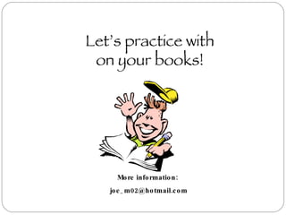 Let’s practice with on your books! More information:  [email_address] 