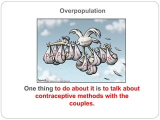 Overpopulation One thing  to do about it  is  to talk about contraceptive methods with the couples. 