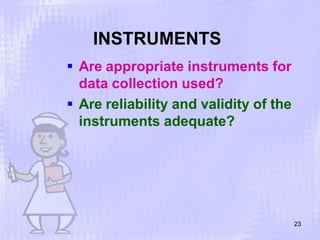 INSTRUMENTS
23
 Are appropriate instruments for
data collection used?
 Are reliability and validity of the
instruments adequate?
 