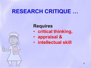 Requires
• critical thinking,
• appraisal &
• intellectual skill
6
RESEARCH CRITIQUE …
 