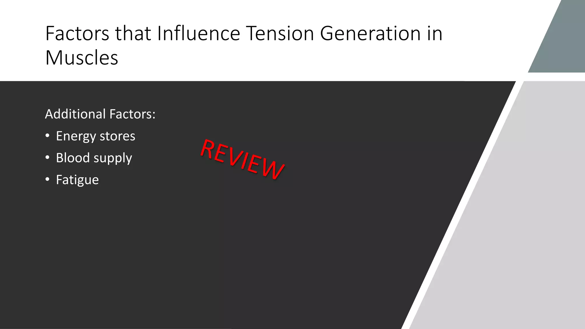 Factors that Influence Tension Generation in
Muscles
Additional Factors:
• Energy stores
• Blood supply
• Fatigue
 