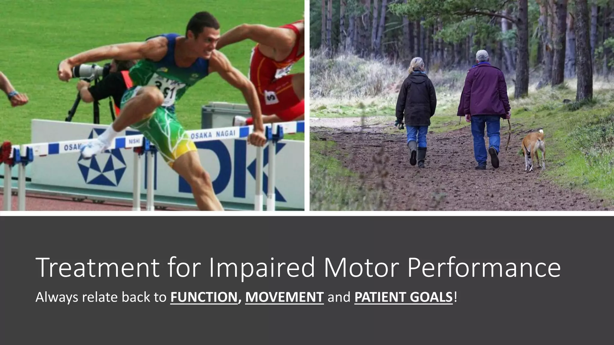 Treatment for Impaired Motor Performance
Always relate back to FUNCTION, MOVEMENT and PATIENT GOALS!
 