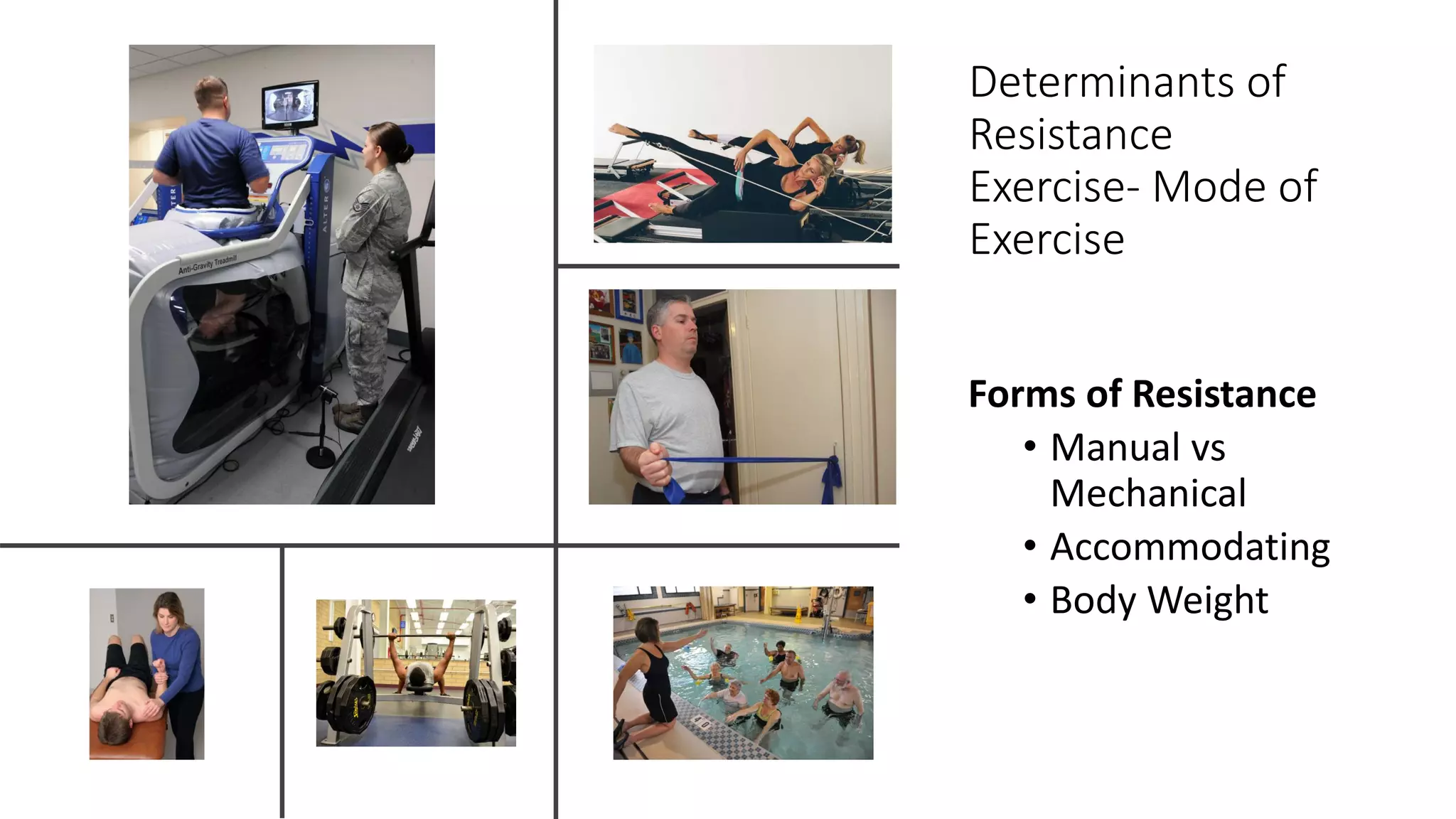 Determinants of
Resistance
Exercise- Mode of
Exercise
Forms of Resistance
• Manual vs
Mechanical
• Accommodating
• Body Weight
 