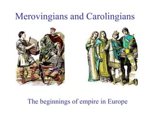 Merovingians and Carolingians The beginnings of empire in Europe 
