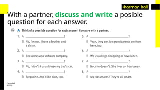 Controlled
activity
With a partner, discuss and write a posible
question for each answer.
 