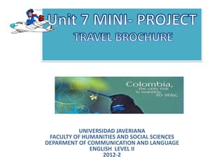 UNIVERSIDAD JAVERIANA
 FACULTY OF HUMANITIES AND SOCIAL SCIENCES
DEPARMENT OF COMMUNICATION AND LANGUAGE
              ENGLISH LEVEL II
                  2012-2
 
