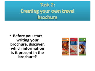 • Before you start 
writing your 
brochure, discover, 
which information 
is it present in the 
brochure? 
 