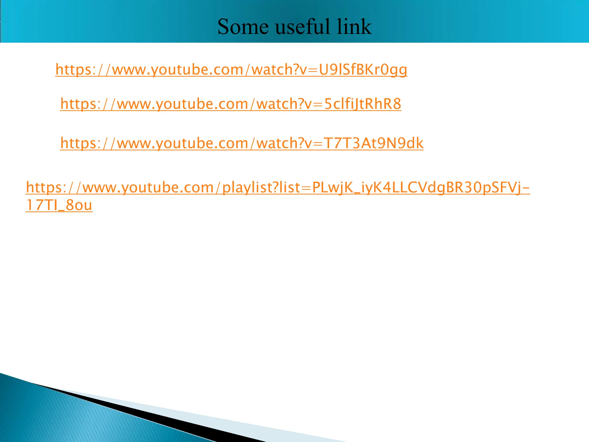 Some useful link
https://www.youtube.com/watch?v=5clfiJtRhR8
https://www.youtube.com/watch?v=T7T3At9N9dk
https://www.youtube.com/playlist?list=PLwjK_iyK4LLCVdgBR30pSFVj-
17TI_8ou
https://www.youtube.com/watch?v=U9lSfBKr0gg
 