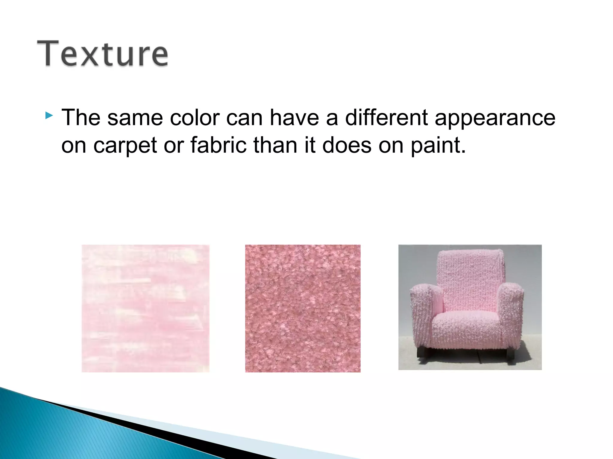    The same color can have a different appearance
    on carpet or fabric than it does on paint.
 