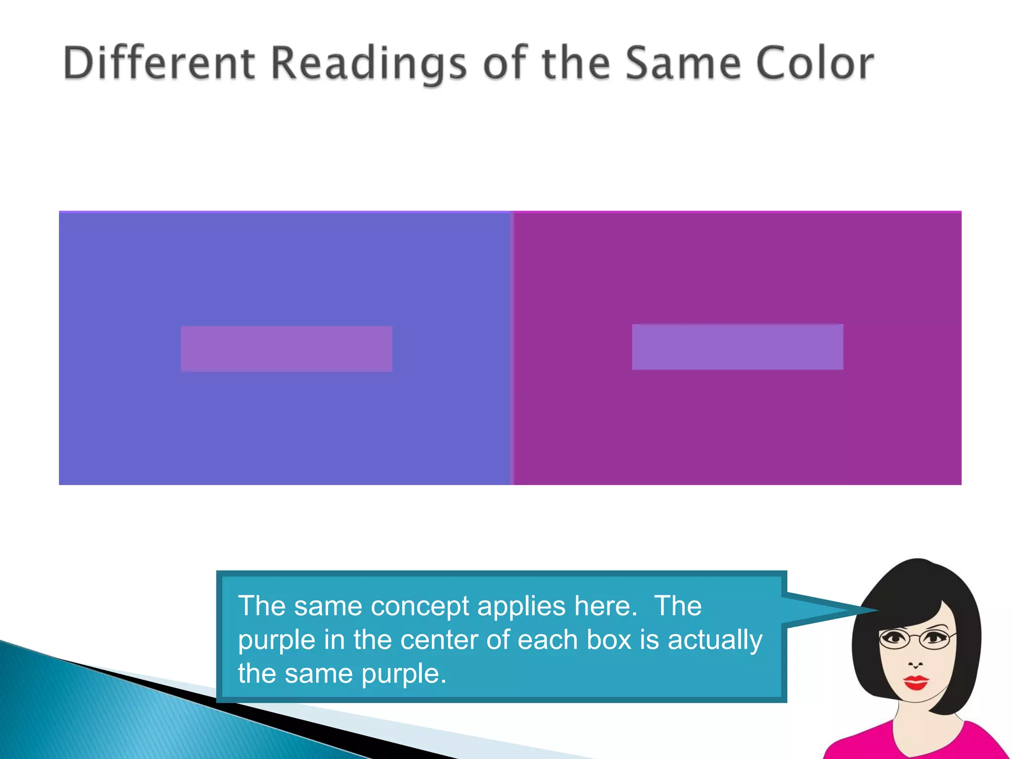 The same concept applies here. The
purple in the center of each box is actually
the same purple.
 