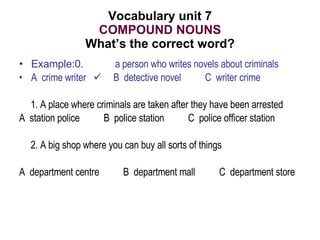 Vocabulary unit 7 COMPOUND NOUNS What’s the correct word? ,[object Object],[object Object],[object Object],[object Object],[object Object],[object Object],[object Object]