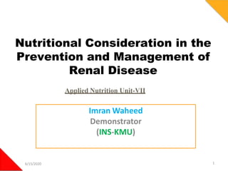 Nutritional Consideration in the
Prevention and Management of
Renal Disease
1
Imran Waheed
Demonstrator
(INS-KMU)
Applied Nutrition Unit-VII
6/15/2020
 