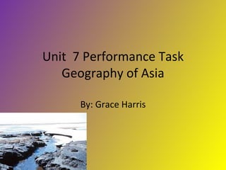 Unit 7 Performance Task
   Geography of Asia

      By: Grace Harris
 