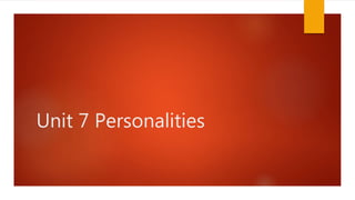 Unit 7 Personalities
 