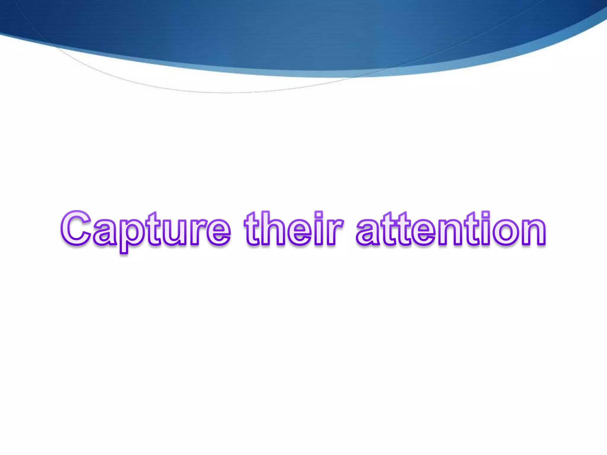 Capture their attention