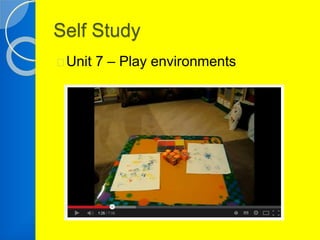 Self Study 
Unit 7 – Play environments 
 