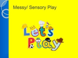 Messy/ Sensory Play 
 