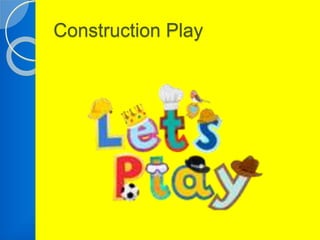 Construction Play 
 