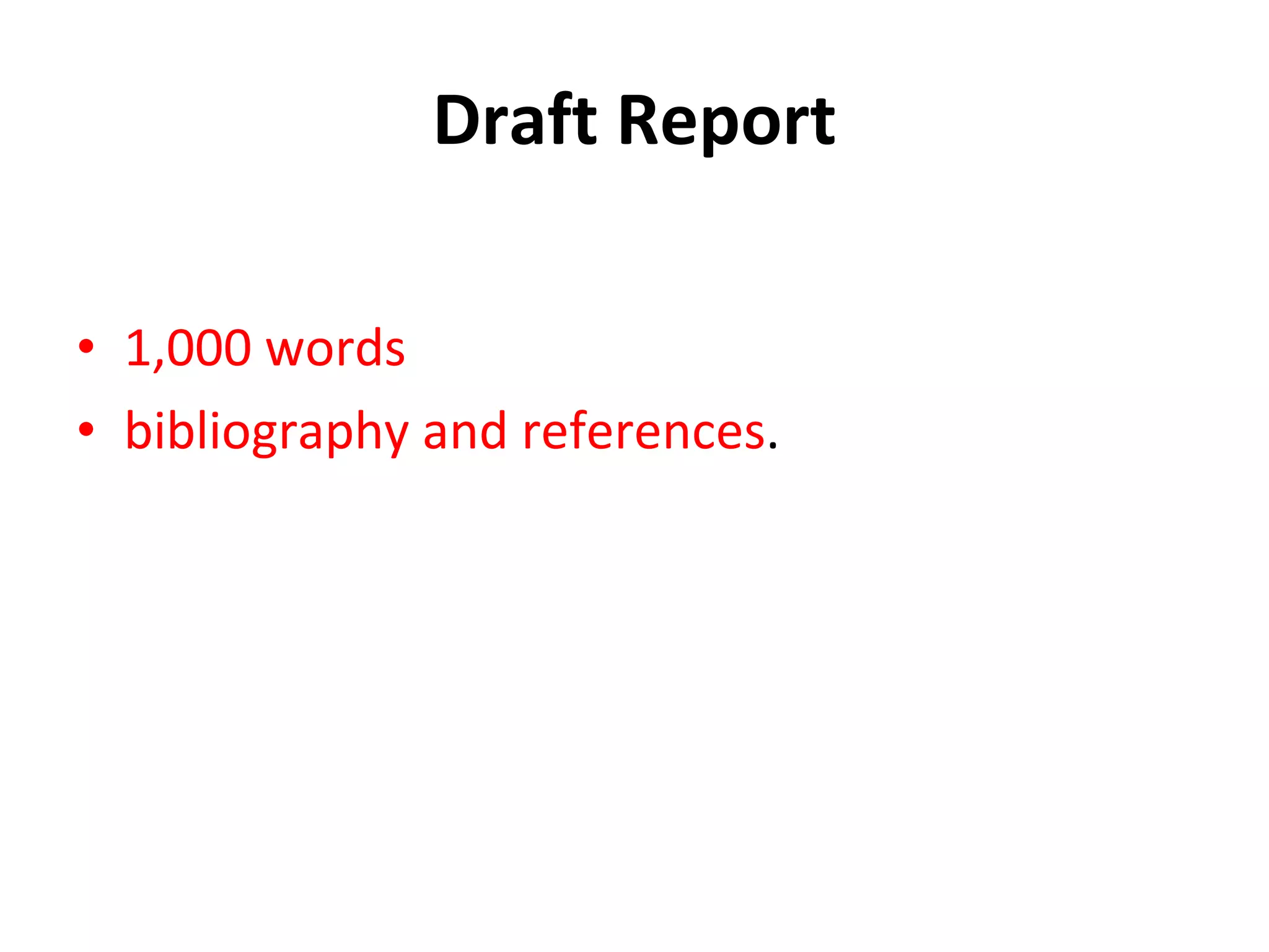 Draft Report The draft report that you will need to submit  1,000 words  bibliography and references .  