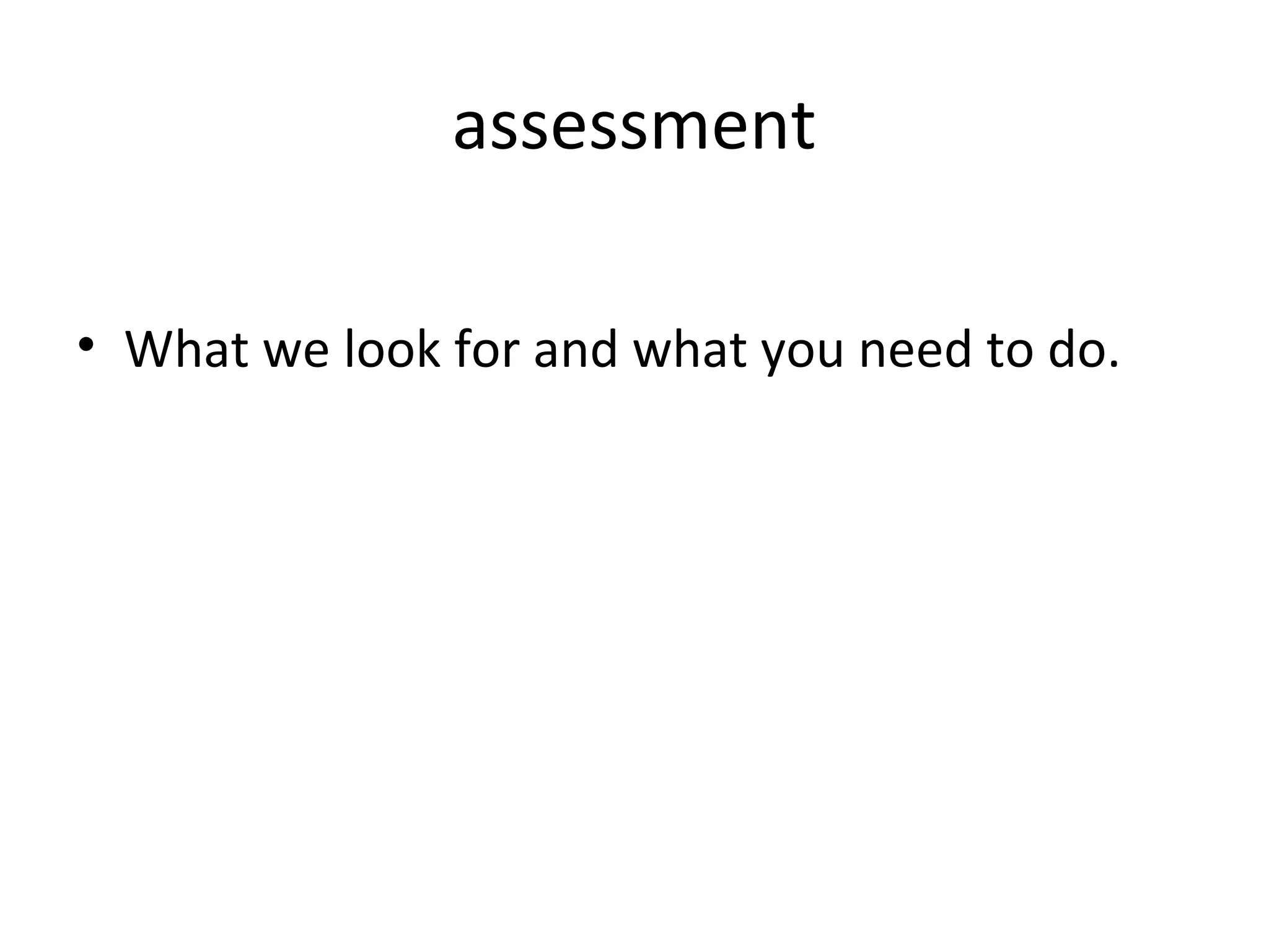 assessment

• What we look for and what you need to do.
 