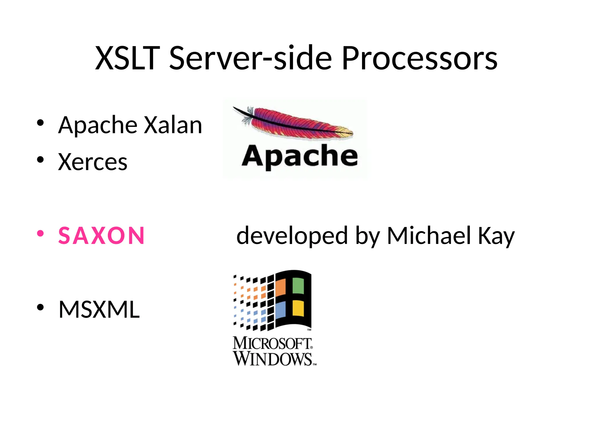 XSLT Server-side Processors
• Apache Xalan
• Xerces
• SAXON developed by Michael Kay
• MSXML
 