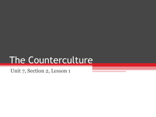 The Counterculture
Unit 7, Section 2, Lesson 1
 