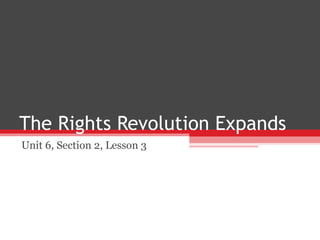The Rights Revolution Expands
Unit 6, Section 2, Lesson 3
 