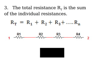 3. The total resistance RT
is the sum
of the individual resistances.
 