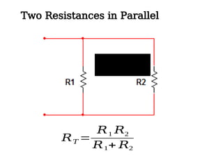 Two Resistances in Parallel
𝑅𝑇 =
𝑅1 𝑅2
𝑅1+ 𝑅2
 
