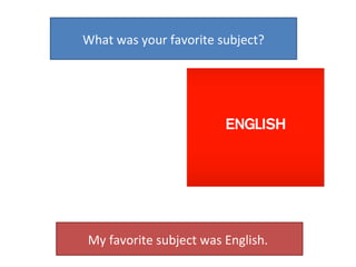 What was your favorite subject? My favorite subject was English.  