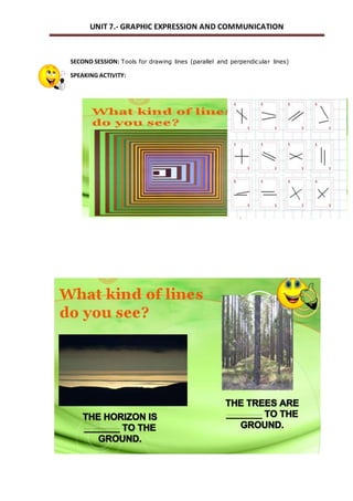 UNIT 7.- GRAPHIC EXPRESSION AND COMMUNICATION 
SECOND SESSION: Tools for drawing lines (parallel and perpendicular lines) 
SPEAKING ACTIVITY: 
 