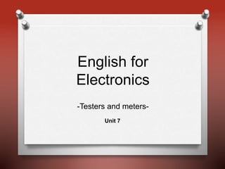 English for
Electronics
Unit 7
-Testers and meters-
 