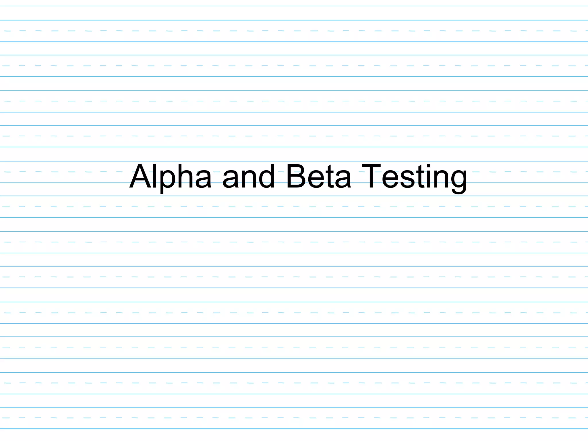 Alpha and Beta Testing
 