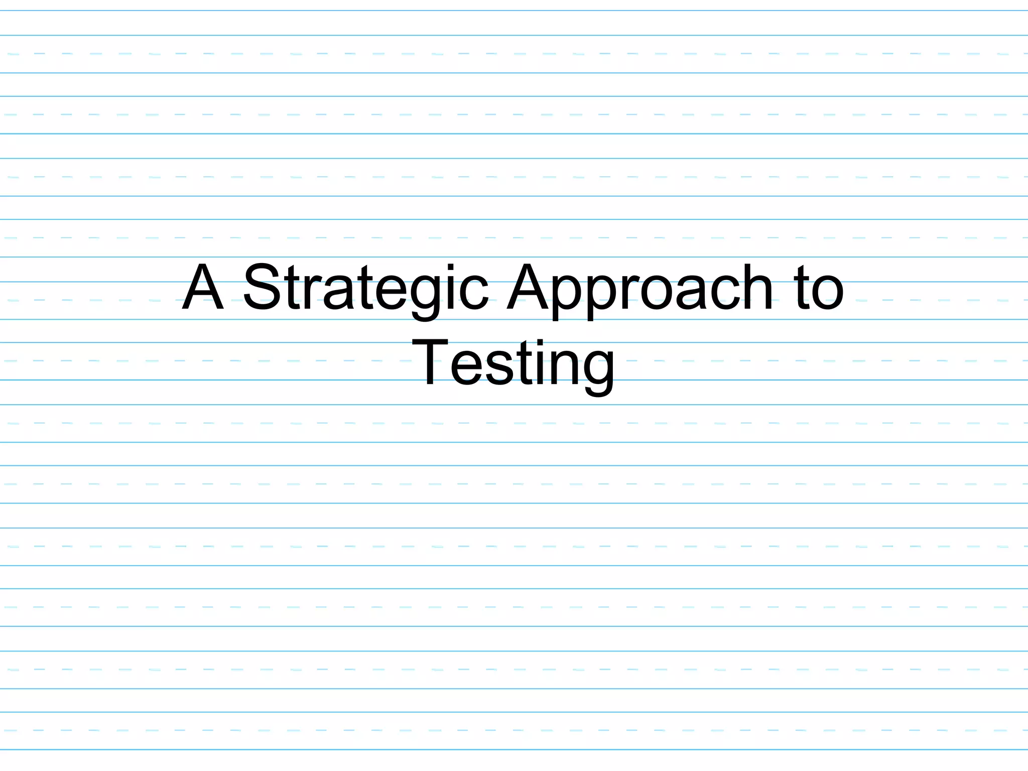 A Strategic Approach to
Testing
 