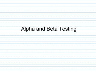 Alpha and Beta Testing
 