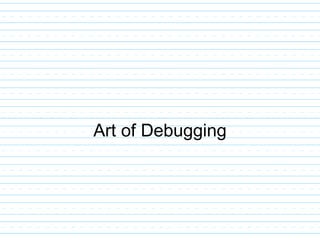 Art of Debugging
 