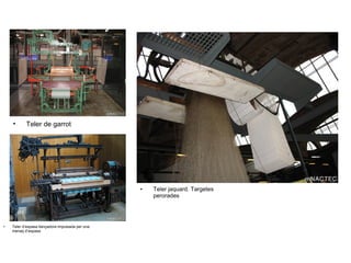 • Teler de garrot
• Teler d’espasa llançadora impulsada per una
menaq d’espasa
• Teler jaquard. Targetes
perorades
 
