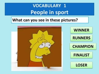 VOCABULARY 1
People in sport
What can you see in these pictures?
WINNER
RUNNERS
LOSER
FINALIST
CHAMPION
 