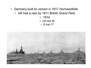 Germany built its version in 1917  Hochseeflotte   UK had a new by 1911  British Grand Fleet 1914 UK had 29 G had 17 