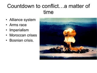 Countdown to conflict…a matter of time Alliance system Arms race Imperialism Moroccan crises Bosnian crisis. 
