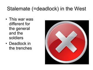 Stalemate (=deadlock) in the West This war was different for the general and the soldiers Deadlock in the trenches 