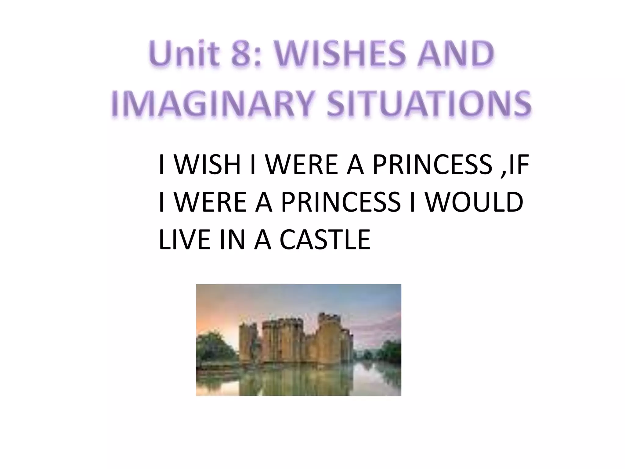 I WISH I WERE A PRINCESS ,IF
I WERE A PRINCESS I WOULD
LIVE IN A CASTLE
 