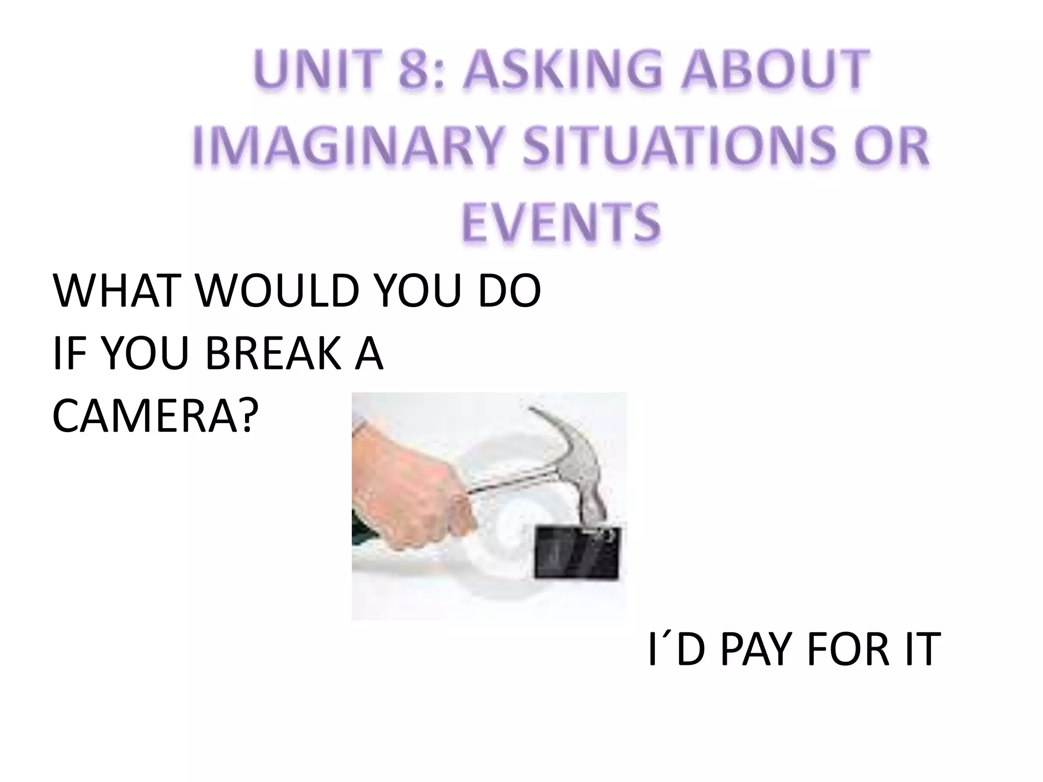 WHAT WOULD YOU DO
IF YOU BREAK A
CAMERA?



                    I´D PAY FOR IT
 