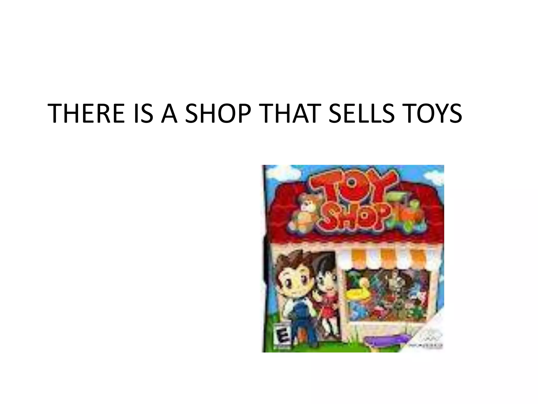 THERE IS A SHOP THAT SELLS TOYS
 