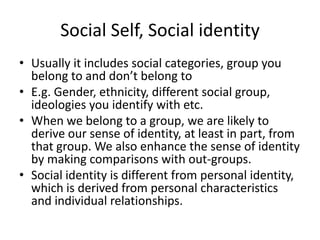 Multiple identities: identity is dynamicEach individual is seen to have a repertoire of ‘identities’ open to them (social and personal)Each identity informing the individual of who he is and what this identity entails. Which of these many identities is most salient for an individual at any time will vary according to the social context.
