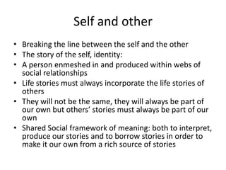 Memory is reconstructive“Memory is not like a video record. It does not need images, and images are never enough, moreover our memories shade and patch and combine and delete [the best metaphor (analogy)to remembering is storytelling”(…)“ We constitute our souls by making up our lives, that is, by weaving stories about our past, by what we call memories. The tales we tell of ourselves are not a matter of recording what we have done and how we have felt. They must mesh with the rest of the world and with other peoples stories, at least in externals, but their real role is the creation of a life, a character.” (Hacking, 1995)