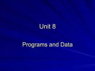Unit 8 Programs and Data 